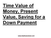 Solution 8 Time Value of Money, Present Value, Saving for a Down Payment